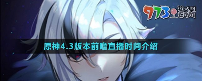 《原神》4.3版本前瞻直播時(shí)間介紹