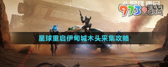 《星球：重啟》伊甸城木頭采集攻略