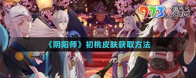 《陰陽(yáng)師》初桃皮膚獲取方法