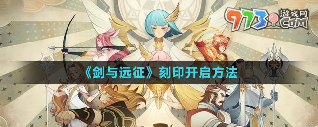 《劍與遠(yuǎn)征》刻印開(kāi)啟方法