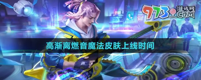 《王者榮耀》高漸離燃音魔法皮膚上線時間