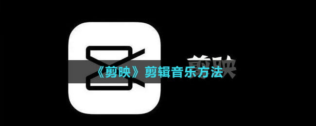 《剪映》剪輯音樂方法
