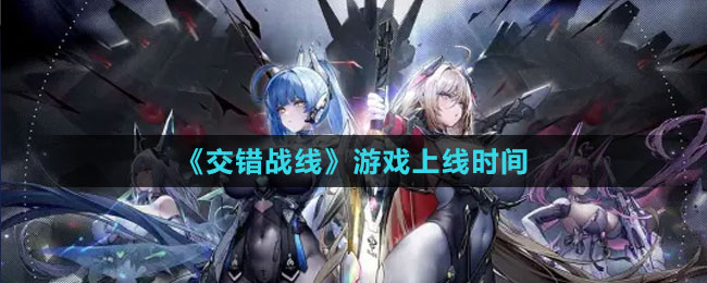 《交錯(cuò)戰(zhàn)線》游戲上線時(shí)間