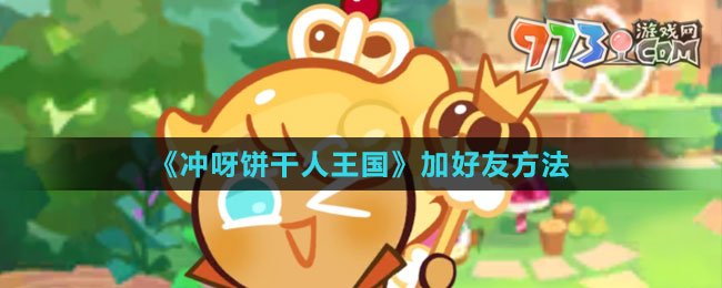 《沖呀！餅干人：王國(guó)》加好友方法