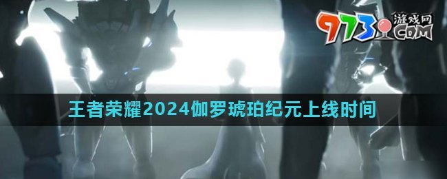 《王者榮耀》2024伽羅琥珀紀元皮膚上線時間