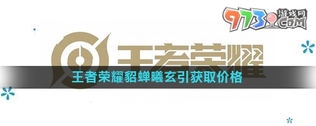 《王者榮耀》貂蟬曦玄引皮膚獲取價格