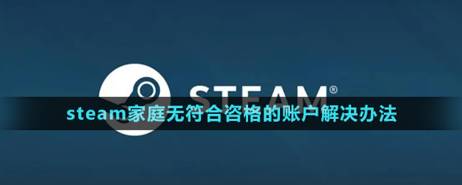 《steam》家庭無符合咨格的賬戶解決辦法