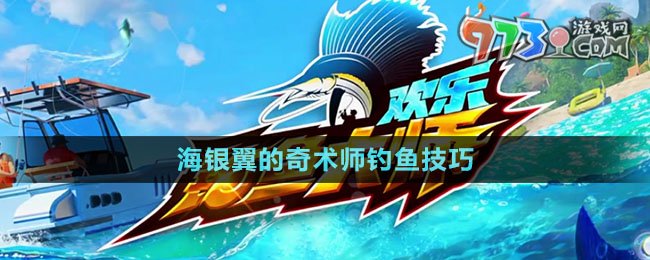 《歡樂(lè)釣魚(yú)大師》海銀翼的奇術(shù)師釣魚(yú)技巧