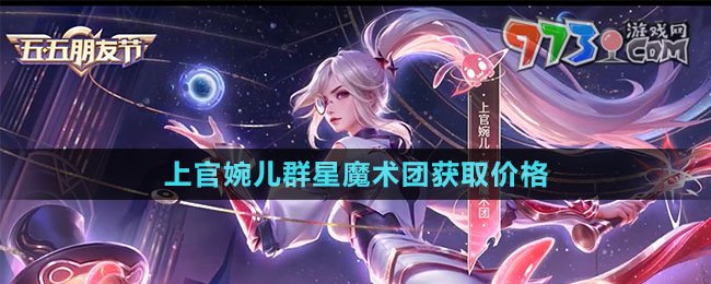 《王者榮耀》上官婉兒群星魔術(shù)團新皮膚獲取價格