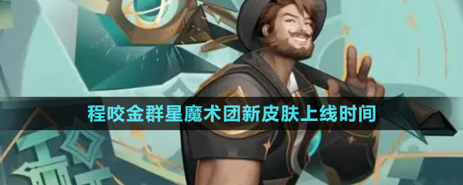 《王者榮耀》程咬金群星魔術(shù)團(tuán)新皮膚上線時(shí)間