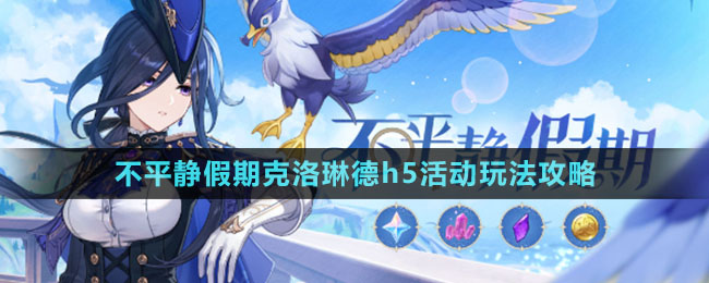 《原神》不平靜假期克洛琳德h5活動(dòng)玩法攻略