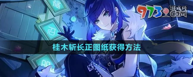 《原神》桂木斬長(zhǎng)正圖紙獲得方法
