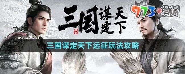《三國謀定天下》遠(yuǎn)征玩法攻略