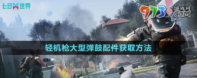 《七日世界》輕機(jī)槍大型彈鼓配件獲取方法