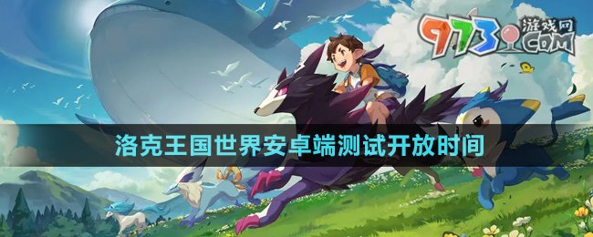 《洛克王國世界》手游安卓端測試開放時(shí)間