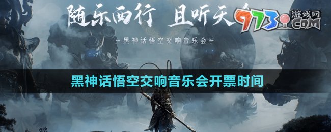 《黑神話悟空》2024交響音樂(lè)會(huì)開(kāi)票時(shí)間
