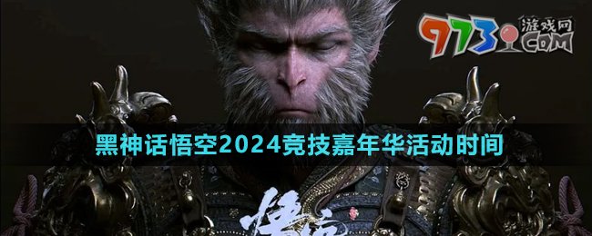 《黑神話悟空》2024年競(jìng)技嘉年華活動(dòng)時(shí)間