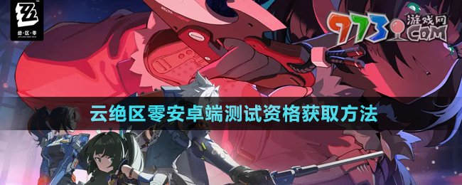 云絕區(qū)零安卓端測試資格獲取方法