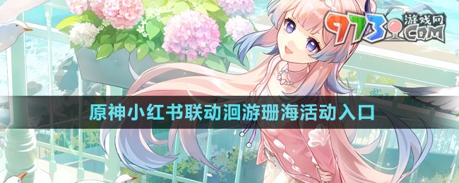 《原神》小紅書聯(lián)動洄游珊?；顒尤肟? /> 
</p>
<h3>
	原神小紅書聯(lián)動洄游珊?；顒釉谀膮⑴c？
</h3>
<p style=