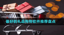 最好的禮品購(gòu)物軟件推薦盤(pán)點(diǎn)