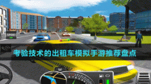 考驗(yàn)技術(shù)的出租車(chē)模擬手游推薦盤(pán)點(diǎn)
