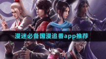 漫迷必備國(guó)漫追番app推薦盤點(diǎn)