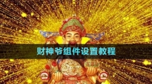 《華為》財(cái)神爺組件設(shè)置教程