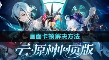 《云原神》網(wǎng)頁(yè)版畫面卡頓解決方法