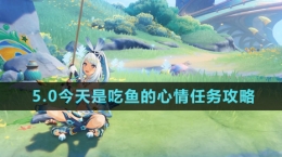 《原神》5.0今天是吃魚的心情任務攻略