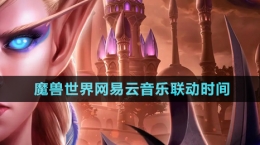 《魔獸世界》網(wǎng)易云音樂聯(lián)動時(shí)間