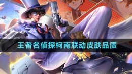 《王者榮耀》名偵探柯南聯動皮膚品質介紹